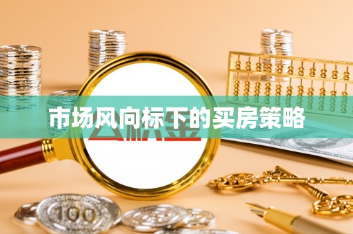 二道江市场风向标下的买房策略