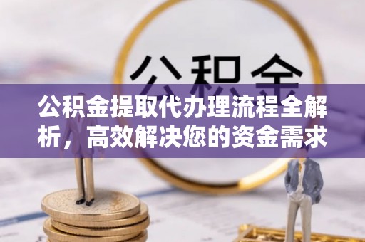 二道江公积金提取代办理流程全解析，高效解决您的资金需求