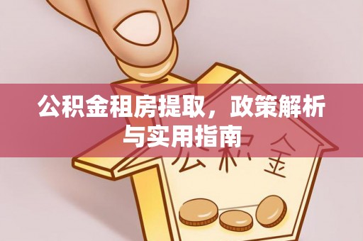 二道江公积金租房提取，政策解析与实用指南
