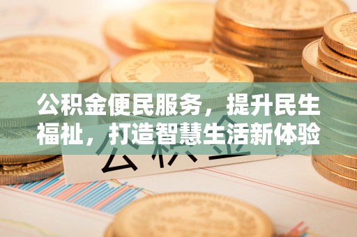二道江公积金便民服务，提升民生福祉，打造智慧生活新体验