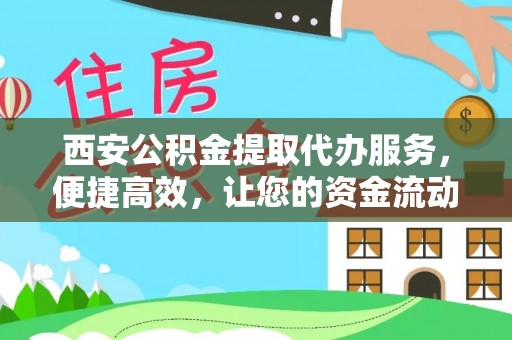 二道江西安公积金提取代办服务，便捷高效，让您的资金流动更灵活