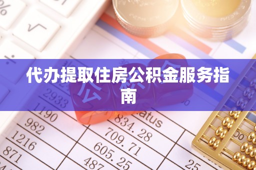 二道江代办提取住房公积金服务指南