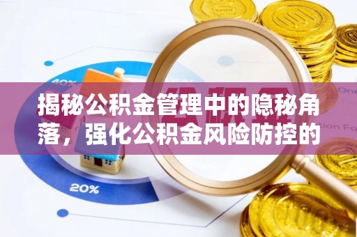 二道江揭秘公积金管理中的隐秘角落，强化公积金风险防控的必要性与路径