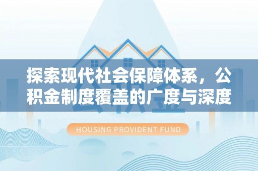 二道江探索现代社会保障体系，公积金制度覆盖的广度与深度