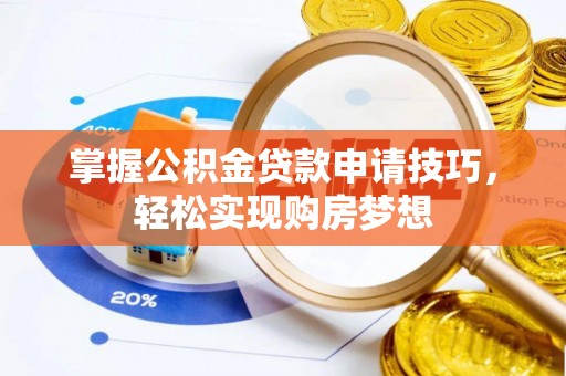 二道江掌握公积金贷款申请技巧，轻松实现购房梦想