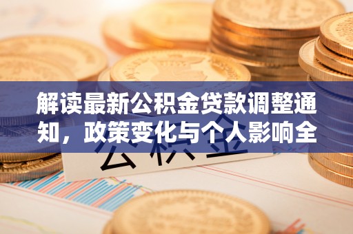 二道江解读最新公积金贷款调整通知，政策变化与个人影响全解析