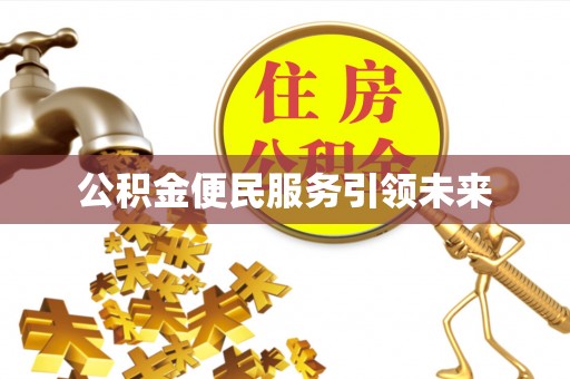 二道江公积金便民服务引领未来