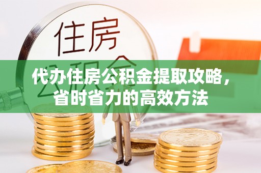二道江代办住房公积金提取攻略，省时省力的高效方法