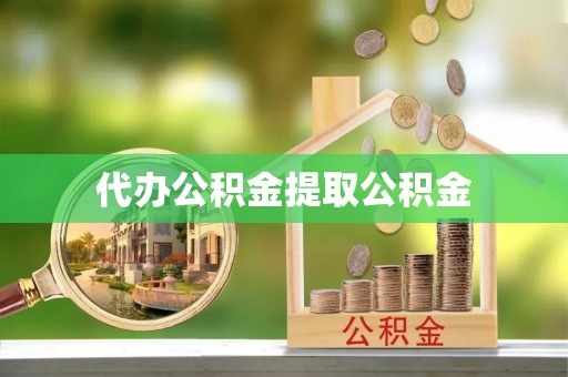 二道江代办公积金提取公积金