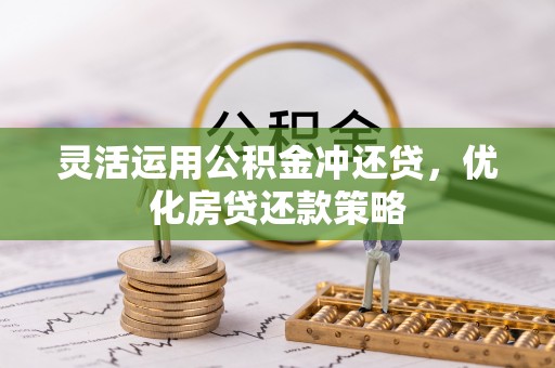 二道江灵活运用公积金冲还贷，优化房贷还款策略