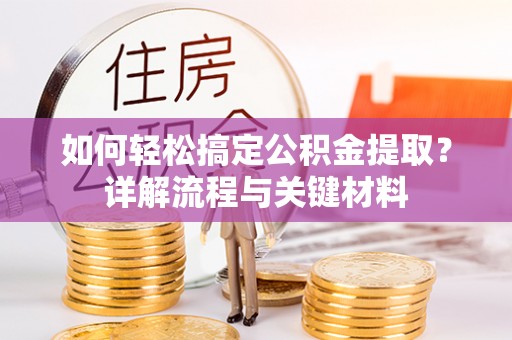 二道江如何轻松搞定公积金提取？详解流程与关键材料
