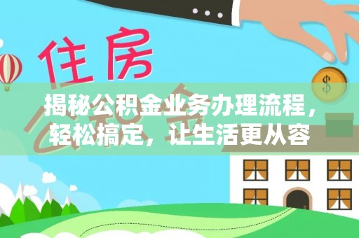 二道江揭秘公积金业务办理流程，轻松搞定，让生活更从容