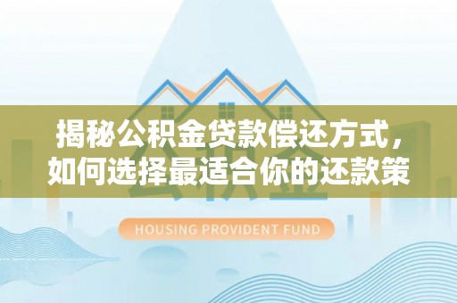 二道江揭秘公积金贷款偿还方式，如何选择最适合你的还款策略？