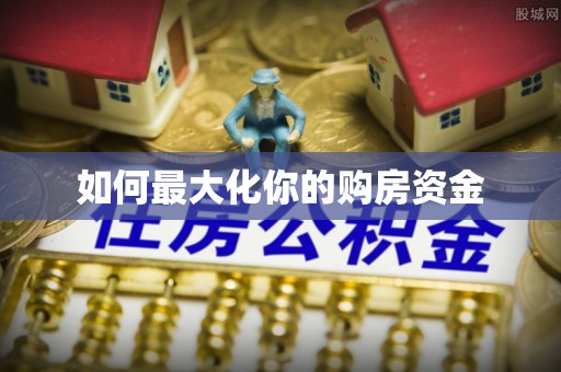 二道江如何最大化你的购房资金