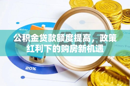 二道江公积金贷款额度提高，政策红利下的购房新机遇