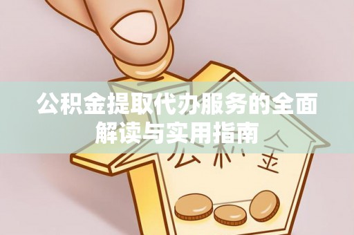 二道江公积金提取代办服务的全面解读与实用指南