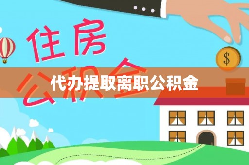 二道江代办提取离职公积金