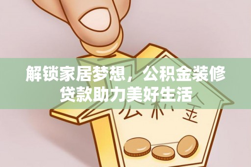 二道江解锁家居梦想，公积金装修贷款助力美好生活