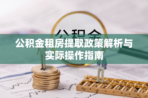 二道江公积金租房提取政策解析与实际操作指南